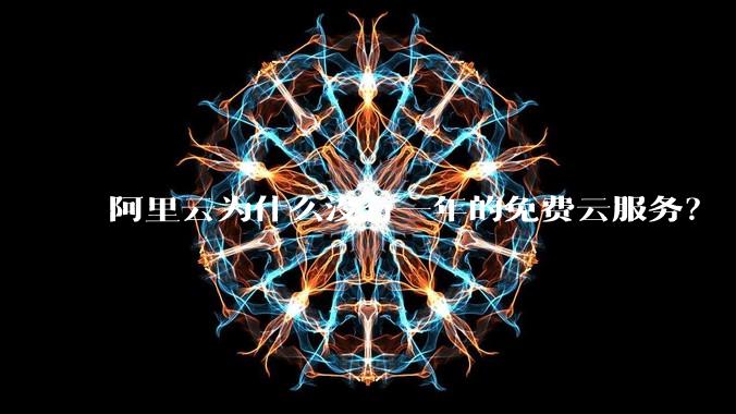 阿里云为什么没有一年的免费云服务？