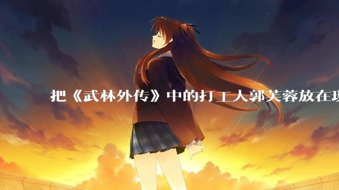 把《武林外传》中的打工人郭芙蓉放在现代，她能干长久吗？