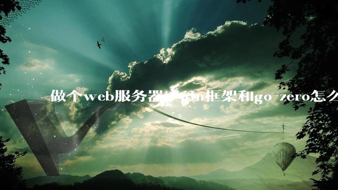 做个web服务器，gin框架和go-zero怎么选？