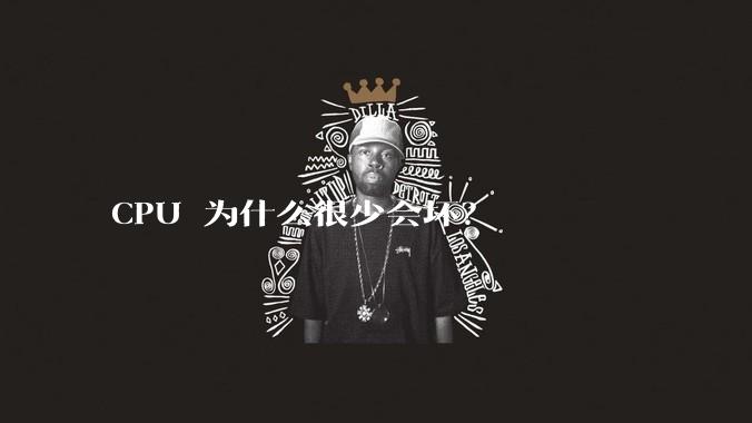 CPU 为什么很少会坏？
