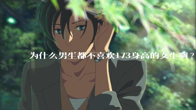 为什么男生都不喜欢173身高的女生啊?