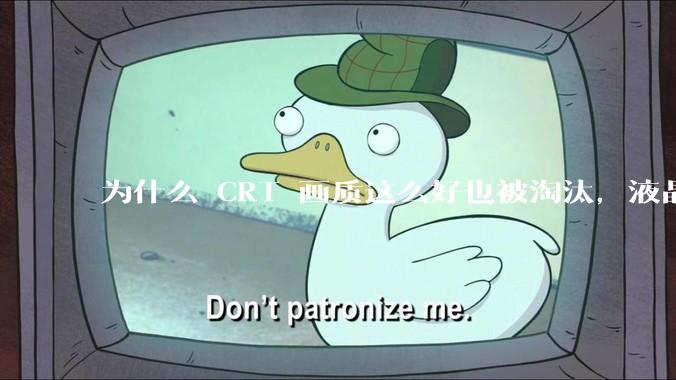 为什么 CRT 画质这么好也被淘汰，液晶反而发展的很好？