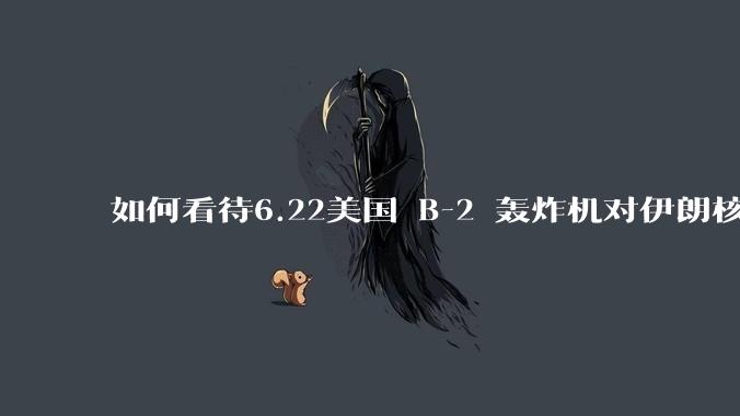 如何看待6.22美国 B-2 轰炸机对伊朗核设施进行轰炸？