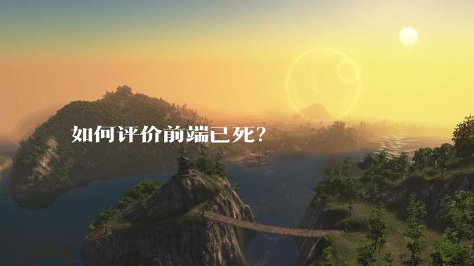 如何评价前端已死？